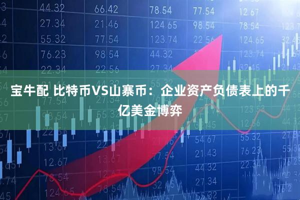 宝牛配 比特币VS山寨币：企业资产负债表上的千亿美金博弈