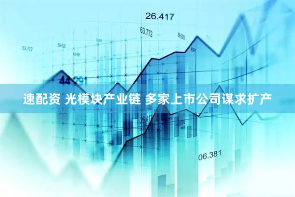 速配资 光模块产业链 多家上市公司谋求扩产