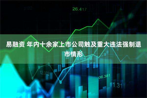 易融资 年内十余家上市公司触及重大违法强制退市情形