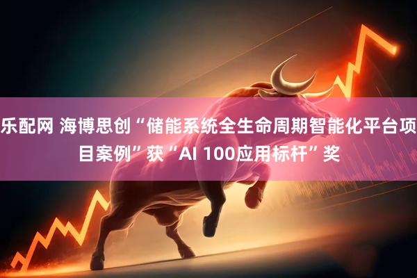 乐配网 海博思创“储能系统全生命周期智能化平台项目案例”获“AI 100应用标杆”奖