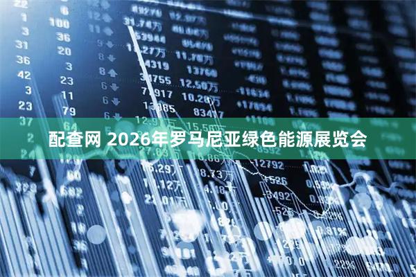 配查网 2026年罗马尼亚绿色能源展览会